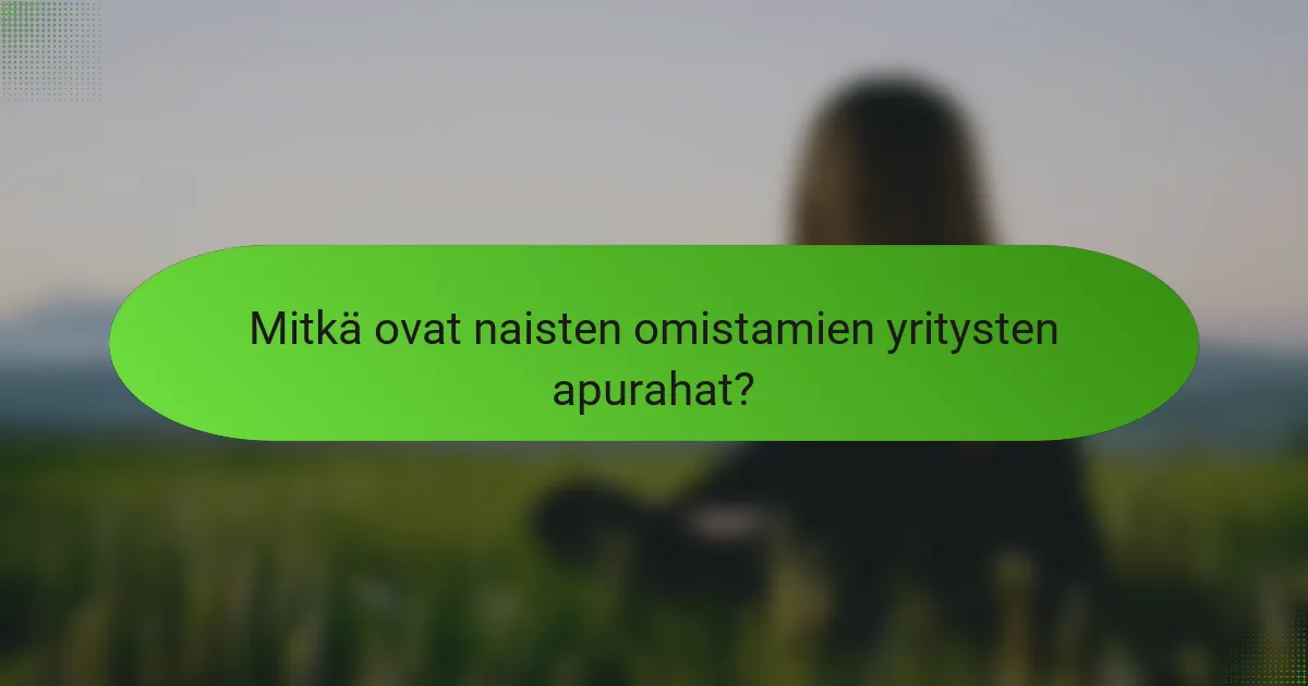 Mitkä ovat naisten omistamien yritysten apurahat?