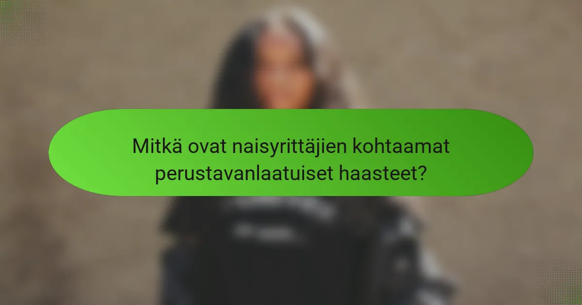 Mitkä ovat naisyrittäjien kohtaamat perustavanlaatuiset haasteet?