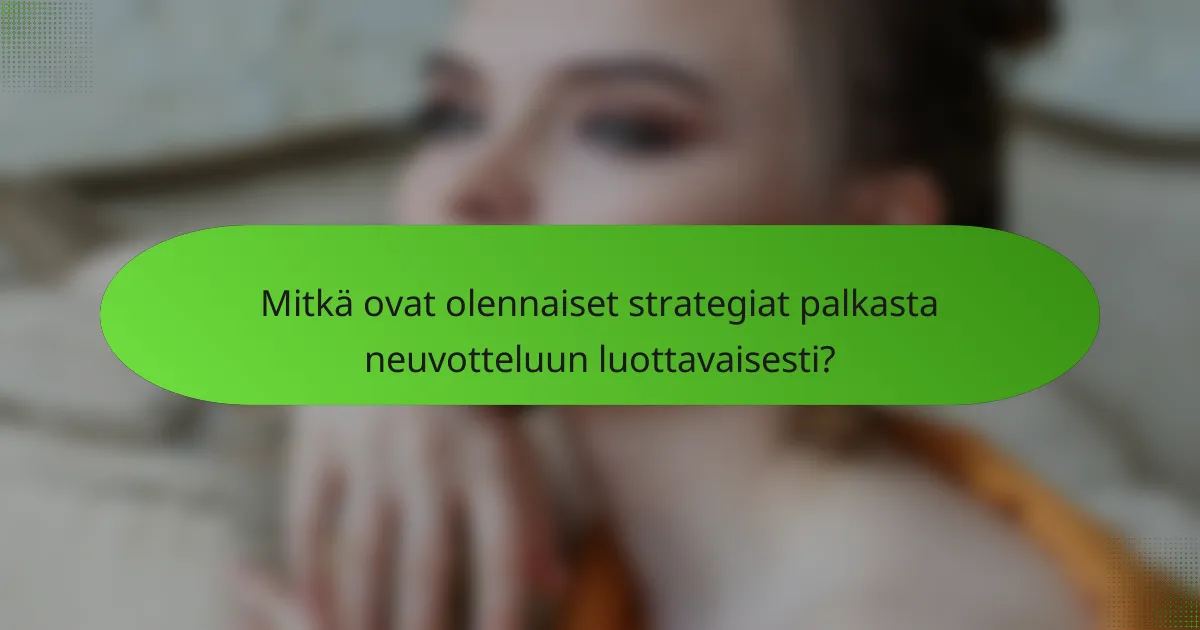 Mitkä ovat olennaiset strategiat palkasta neuvotteluun luottavaisesti?