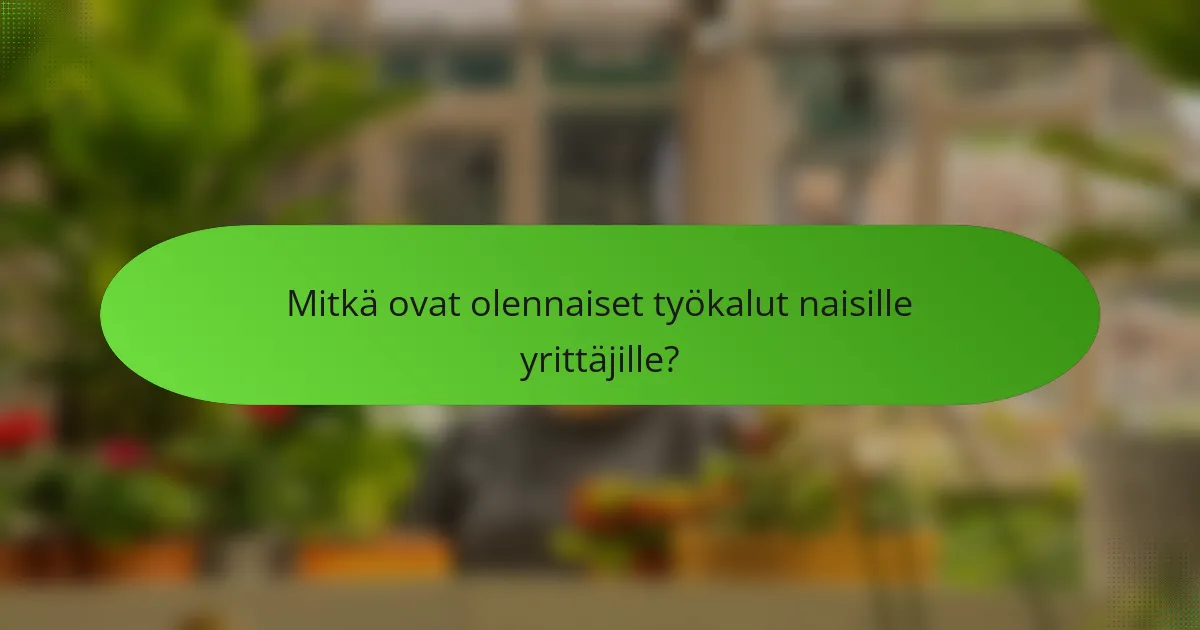 Mitkä ovat olennaiset työkalut naisille yrittäjille?