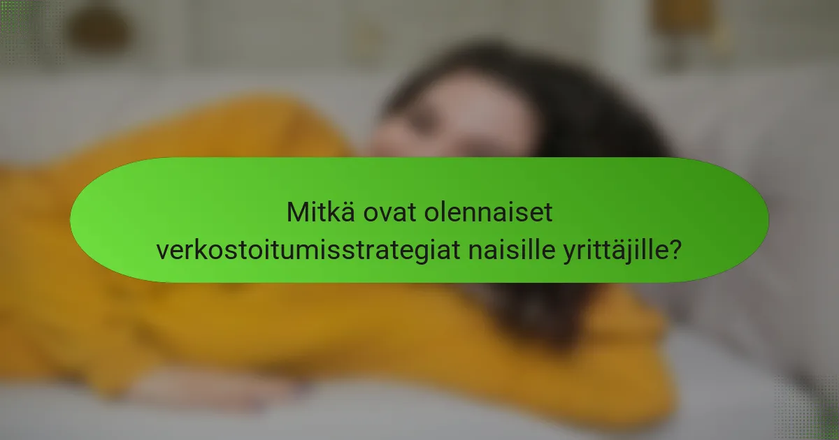 Mitkä ovat olennaiset verkostoitumisstrategiat naisille yrittäjille?