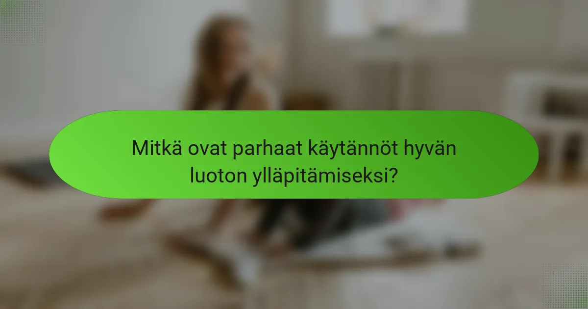 Mitkä ovat parhaat käytännöt hyvän luoton ylläpitämiseksi?