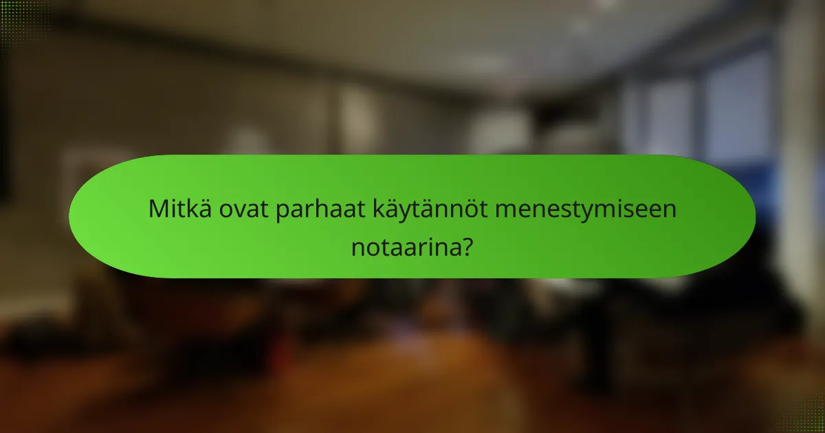 Mitkä ovat parhaat käytännöt menestymiseen notaarina?