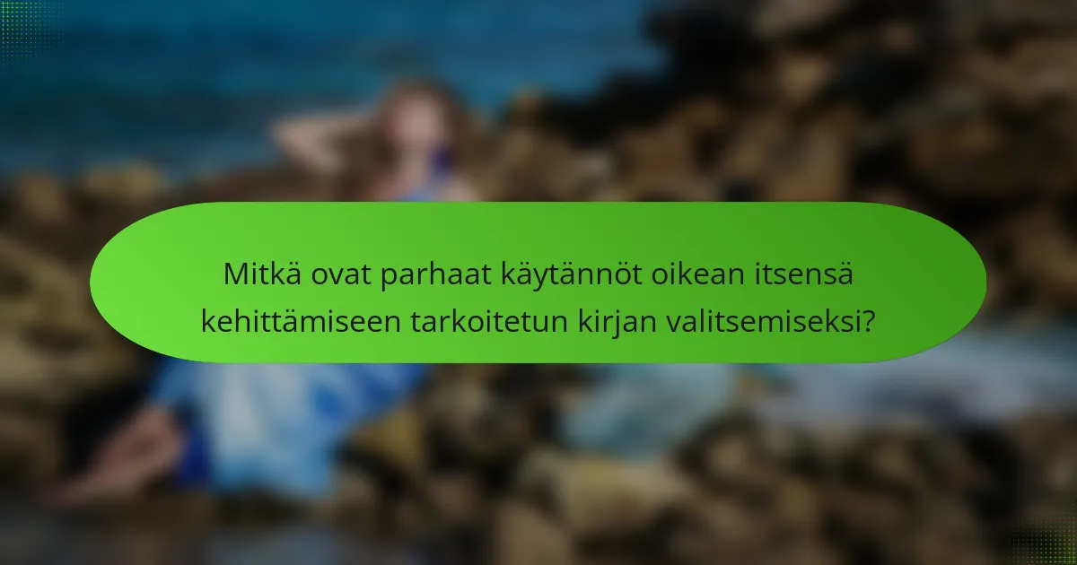 Mitkä ovat parhaat käytännöt oikean itsensä kehittämiseen tarkoitetun kirjan valitsemiseksi?