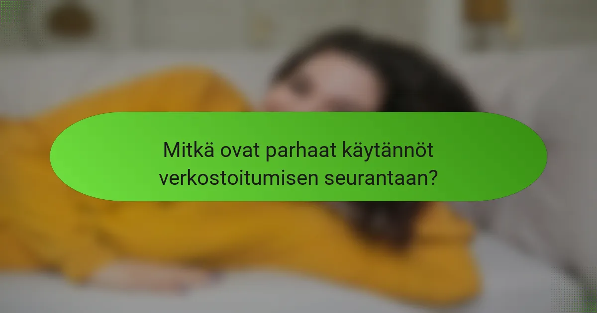 Mitkä ovat parhaat käytännöt verkostoitumisen seurantaan?