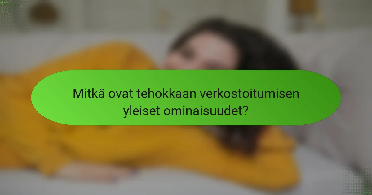 Mitkä ovat tehokkaan verkostoitumisen yleiset ominaisuudet?