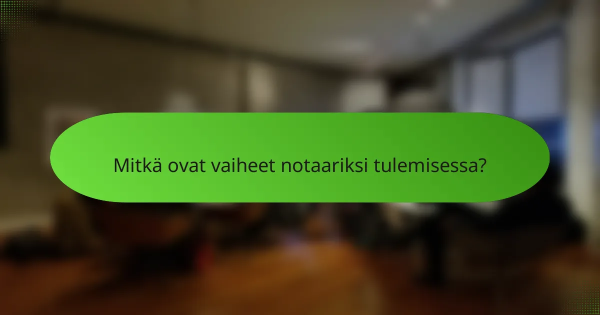 Mitkä ovat vaiheet notaariksi tulemisessa?