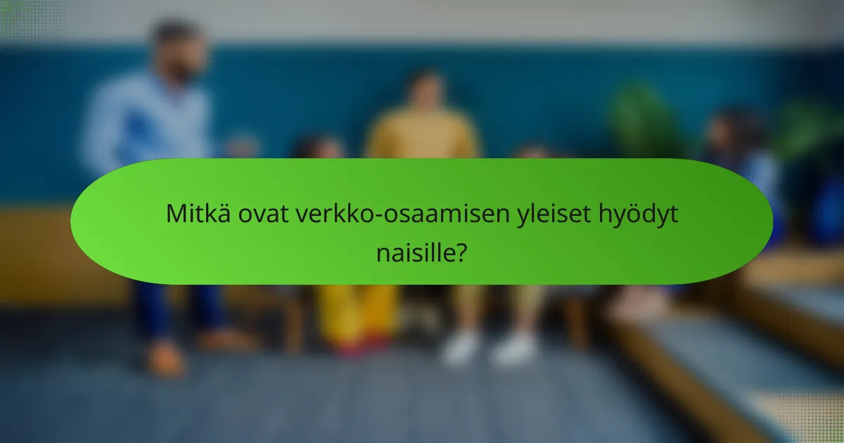 Mitkä ovat verkko-osaamisen yleiset hyödyt naisille?