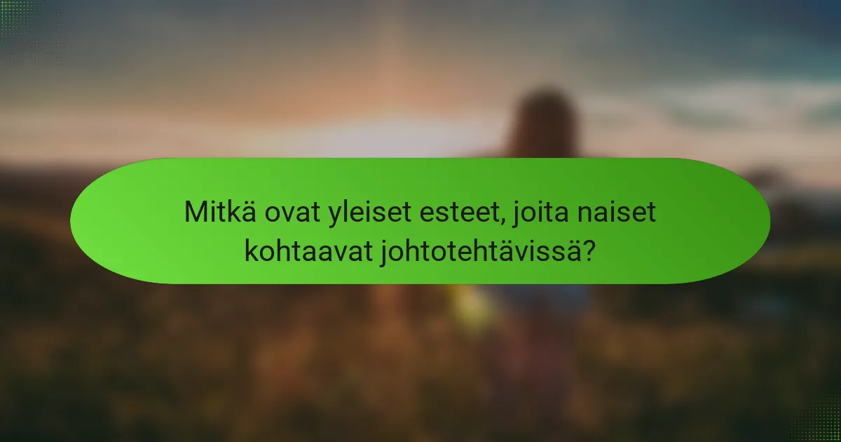 Mitkä ovat yleiset esteet, joita naiset kohtaavat johtotehtävissä?