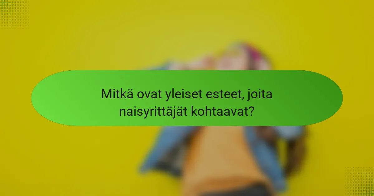 Mitkä ovat yleiset esteet, joita naisyrittäjät kohtaavat?