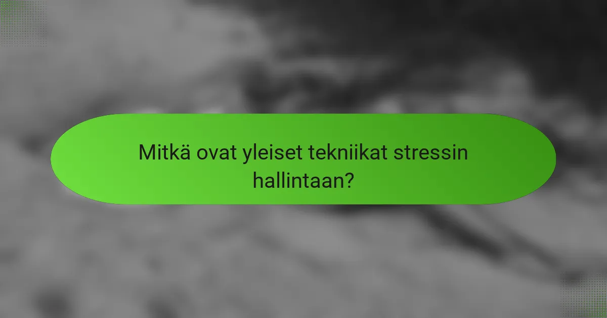 Mitkä ovat yleiset tekniikat stressin hallintaan?