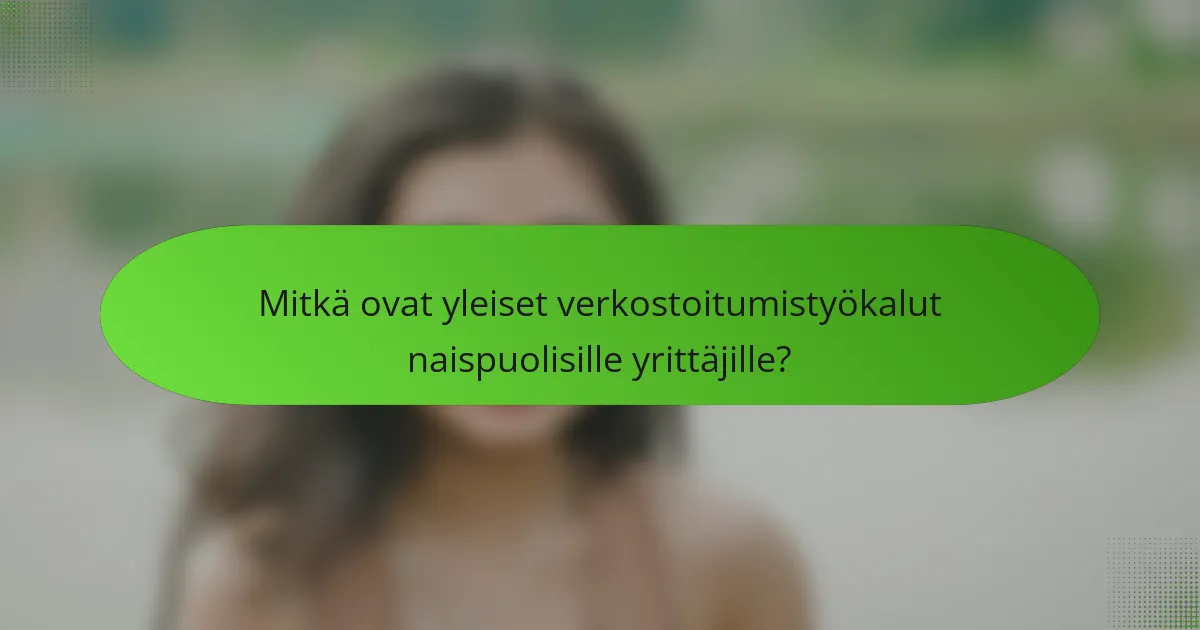 Mitkä ovat yleiset verkostoitumistyökalut naispuolisille yrittäjille?