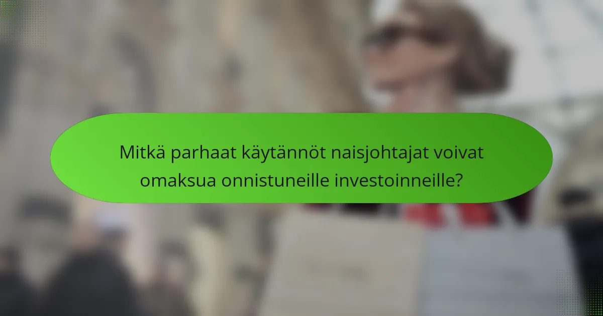 Mitkä parhaat käytännöt naisjohtajat voivat omaksua onnistuneille investoinneille?