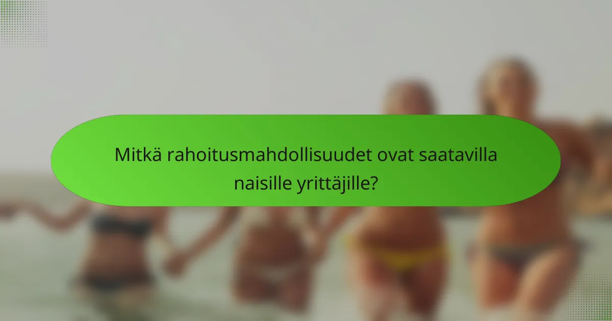 Mitkä rahoitusmahdollisuudet ovat saatavilla naisille yrittäjille?