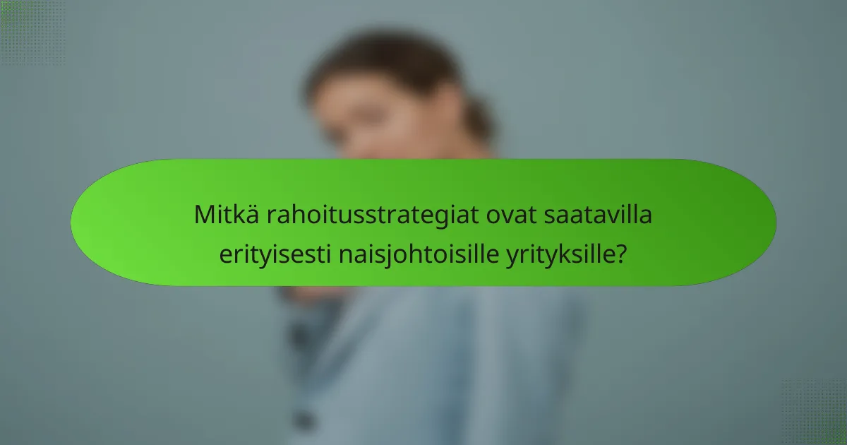 Mitkä rahoitusstrategiat ovat saatavilla erityisesti naisjohtoisille yrityksille?