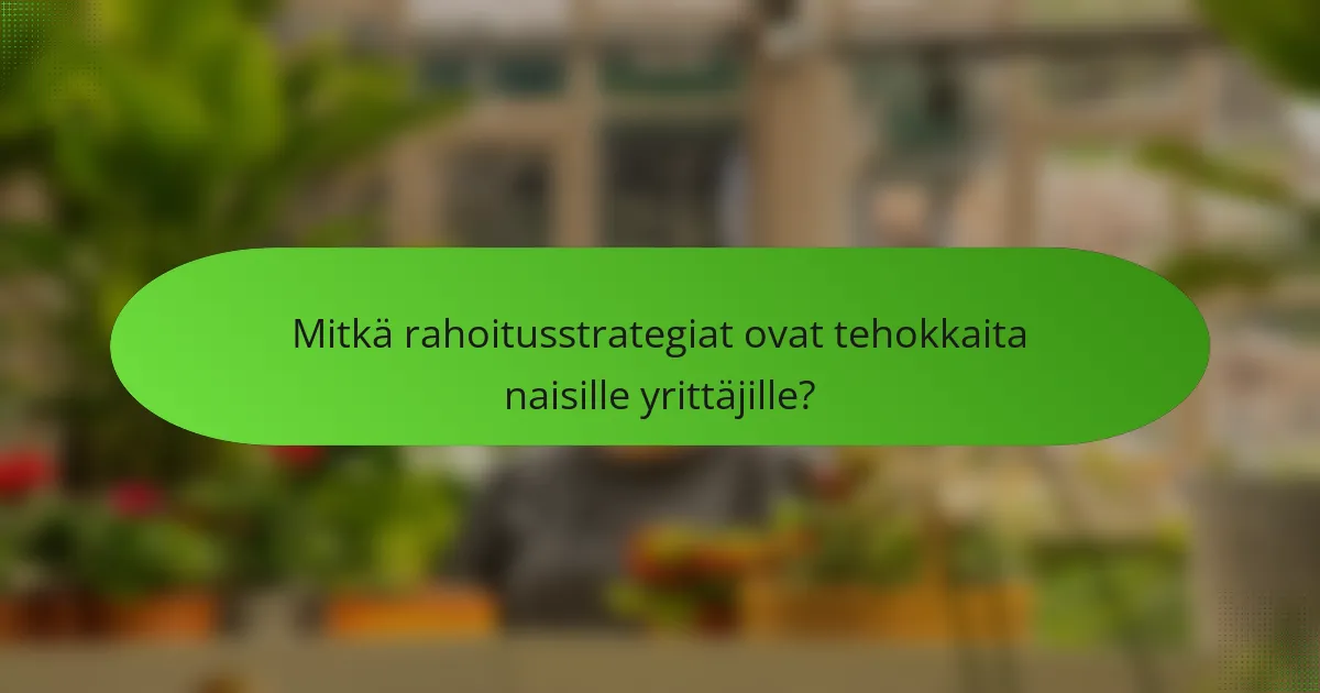 Mitkä rahoitusstrategiat ovat tehokkaita naisille yrittäjille?