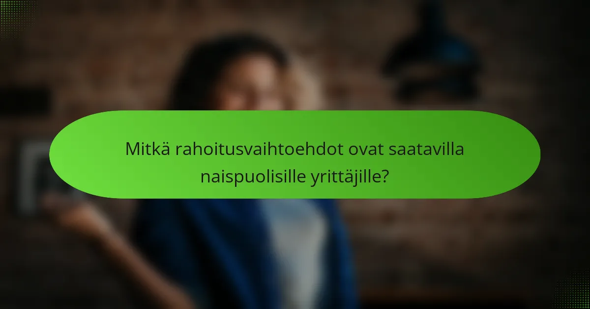 Mitkä rahoitusvaihtoehdot ovat saatavilla naispuolisille yrittäjille?