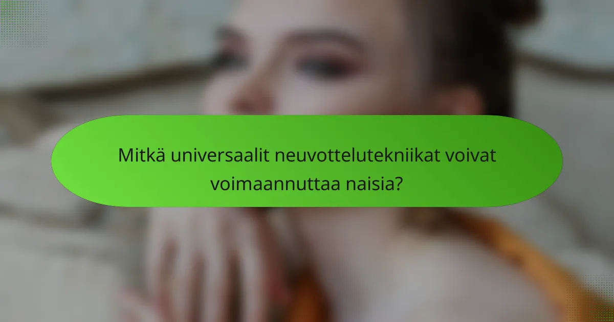 Mitkä universaalit neuvottelutekniikat voivat voimaannuttaa naisia?