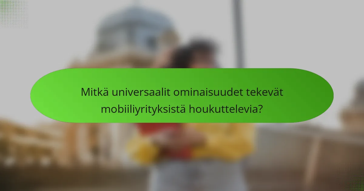 Mitkä universaalit ominaisuudet tekevät mobiiliyrityksistä houkuttelevia?